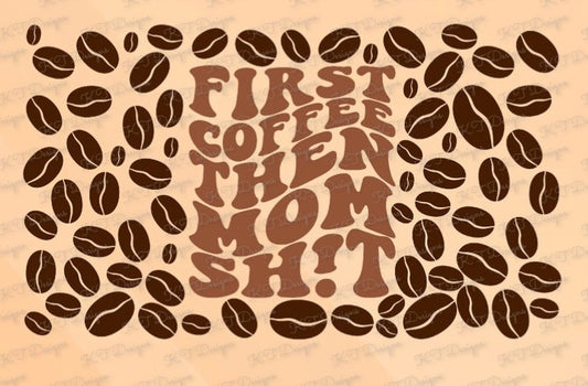 Coffee First Then Mom Sh*t